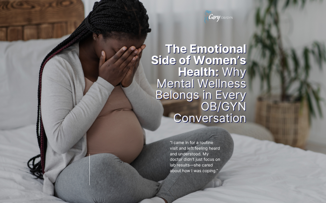The Emotional Side of Women’s Health: Why Mental Wellness Belongs in Every OB/GYN Conversation
