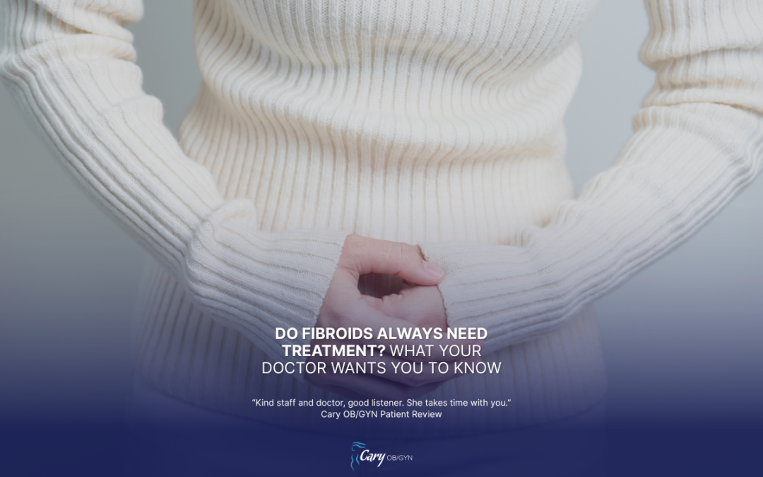 Do Fibroids Always Need Treatment? What Your Doctor Wants You to Know