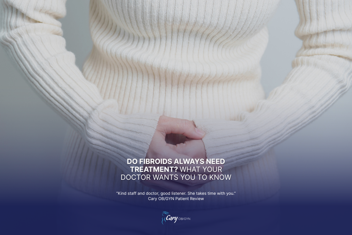 Do Fibroids Always Need Treatment? What Your Doctor Wants You to Know