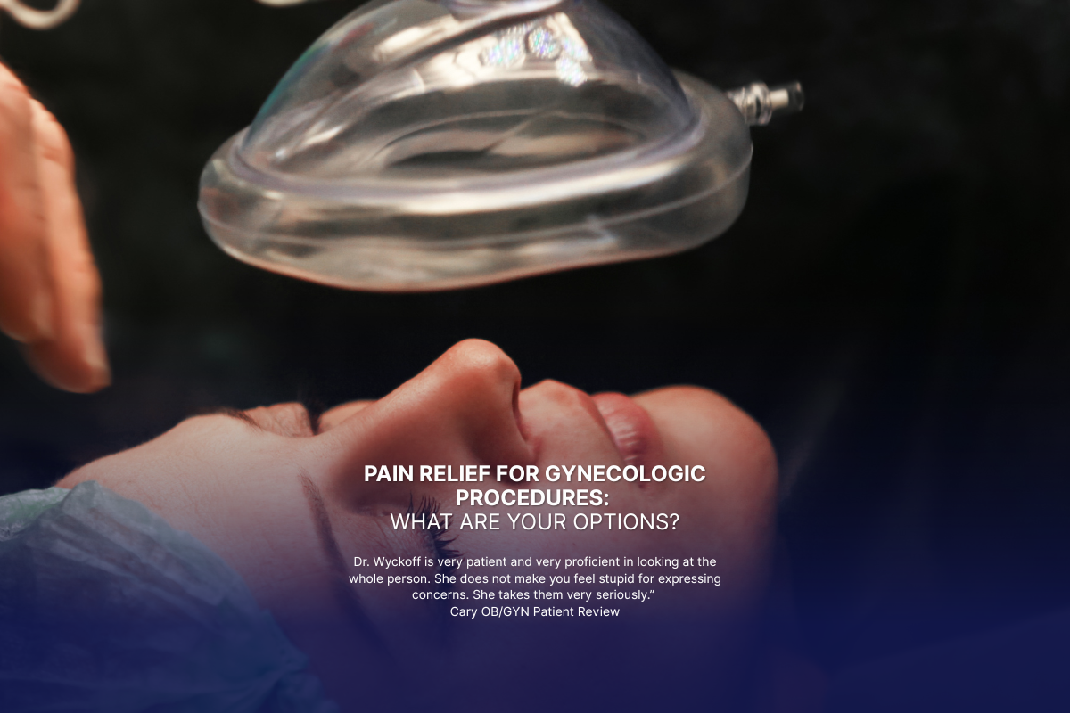 Pain Relief for Gynecologic Procedures: What Are Your Options?